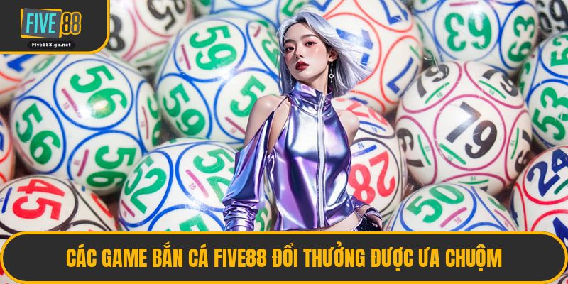 Các Game Bắn Cá Five88 Đổi Thưởng Được Ưa Chuộm