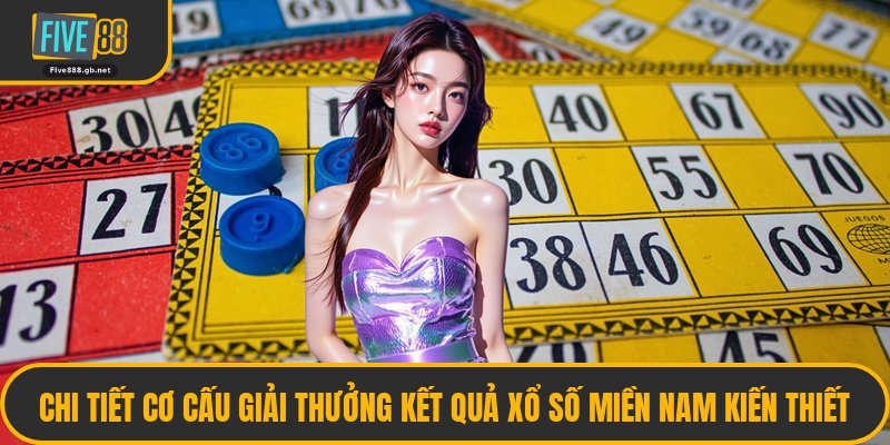 Chi Tiết Cơ Cấu Giải Thưởng Kết Quả Xổ Số Miền Nam Kiến Thiết