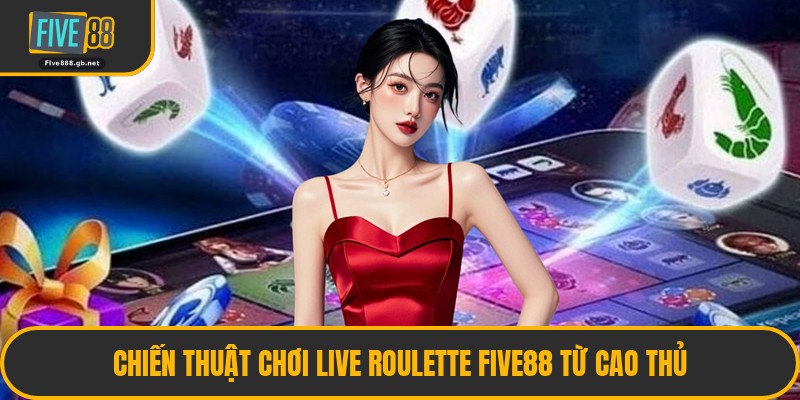 Chiến Thuật Chơi Live Roulette Five88 Từ Cao Thủ
