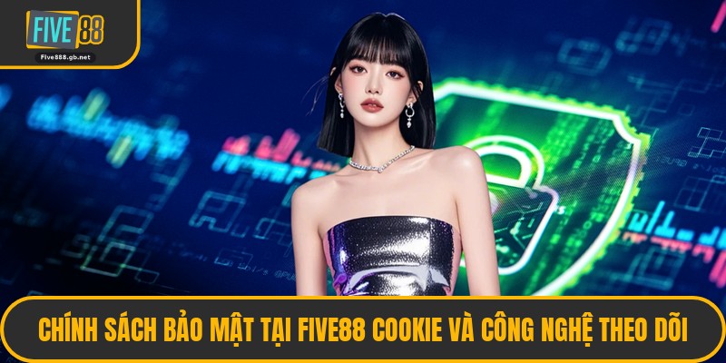 Chính Sách Bảo Mật Tại Five88 Cookie Và Công Nghệ Theo Dõi