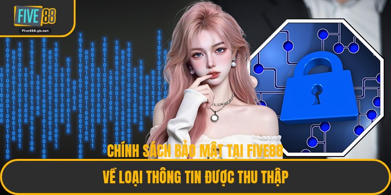 Chính Sách Bảo Mật Tại Five88 Về Loại Thông Tin Được Thu Thập