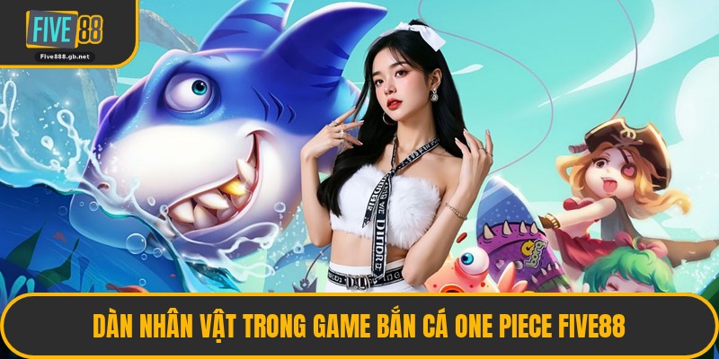 Dàn Nhân Vật Trong Game Bắn Cá One Piece Five88