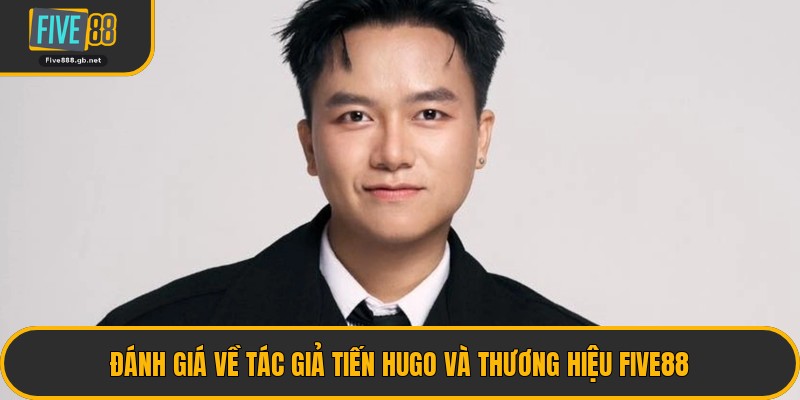Đánh Giá Về Tác Giả Tiến Hugo Và Thương Hiệu Five88