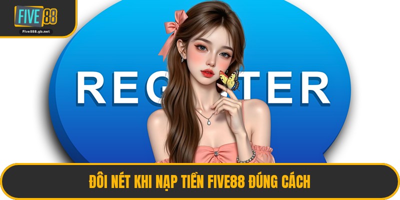Đôi Nét Khi Nạp Tiền Five88 Đúng Cách