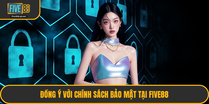 Đồng Ý Với Chính Sách Bảo Mật Tại Five88