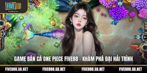 Game Bắn Cá One Piece Five88 – Khám Phá Đại Hải Trình