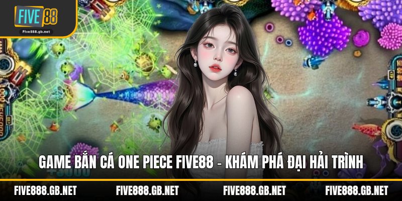 Game Bắn Cá One Piece Five88 – Khám Phá Đại Hải Trình