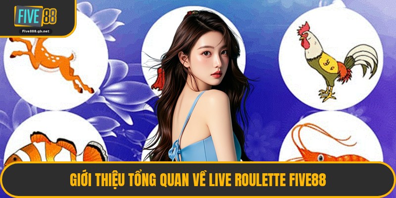 Giới Thiệu Tổng Quan Về Live Roulette Five88