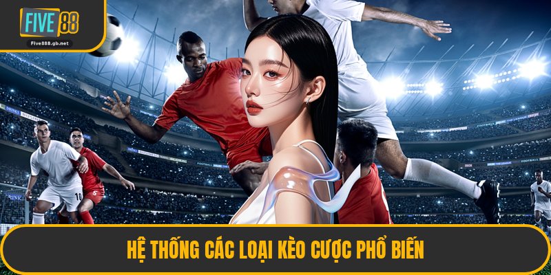 Hệ Thống Các Loại Kèo Cược Phổ Biến