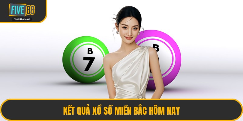Kết Quả Xổ Số Miền Bắc Hôm Nay