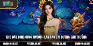 Kho Báu Long Cung Five88 – Lặn Sâu Đại Dương Săn Thưởng