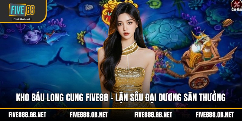 Kho Báu Long Cung Five88 – Lặn Sâu Đại Dương Săn Thưởng