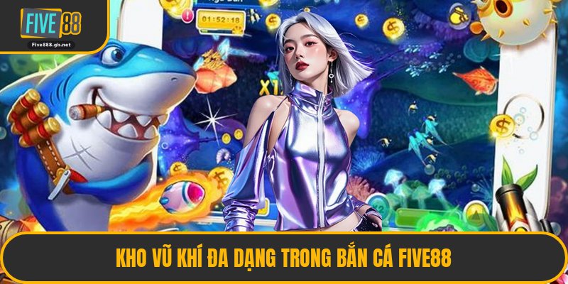Kho Vũ Khí Đa Dạng Trong Bắn Cá Five88