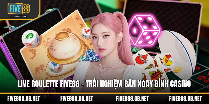 Live Roulette Five88 – Trải Nghiệm Bàn Xoay Đỉnh Casino