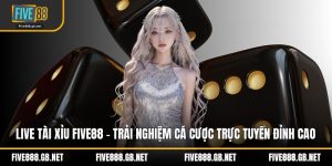 Live Tài Xỉu Five88 – Trải Nghiệm Cá Cược Trực Tuyến Đỉnh Cao