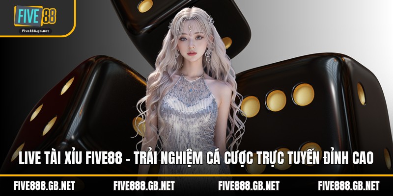 Live Tài Xỉu Five88 – Trải Nghiệm Cá Cược Trực Tuyến Đỉnh Cao