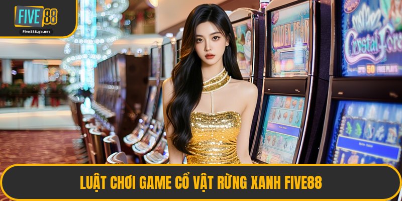 Luật Chơi Game Cổ Vật Rừng Xanh Five88
