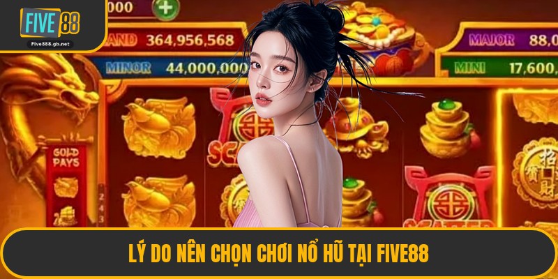Lý Do Nên Chọn Chơi Nổ Hũ Tại Five88