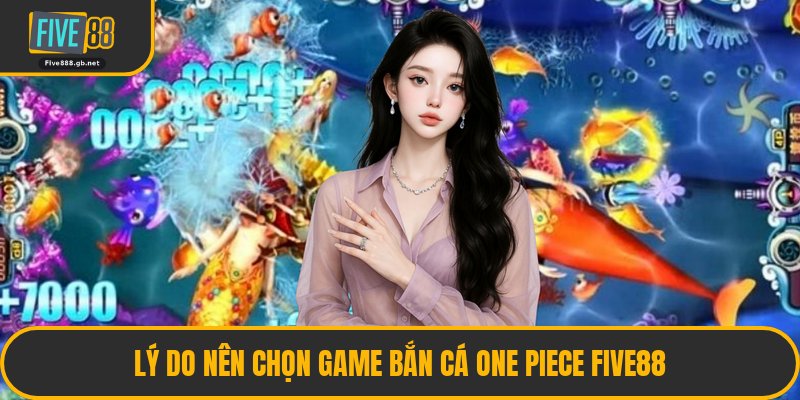 Lý Do Nên Chọn Game Bắn Cá One Piece Five88
