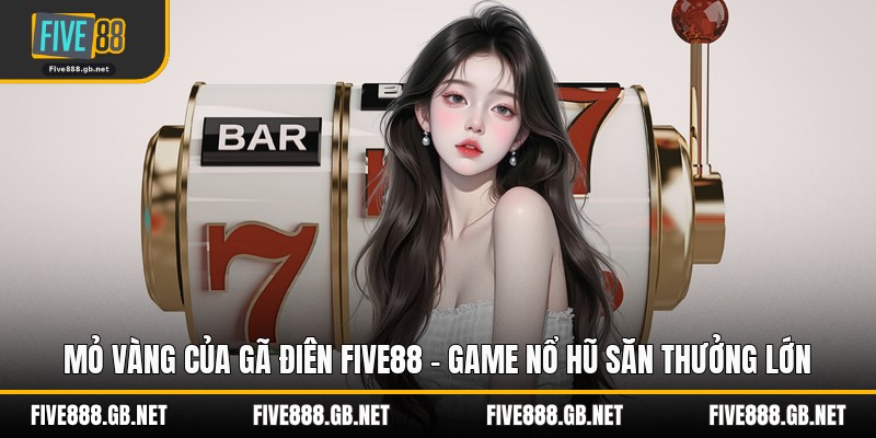 Mỏ Vàng Của Gã Điên Five88 – Game Nổ Hũ Săn Thưởng Lớn