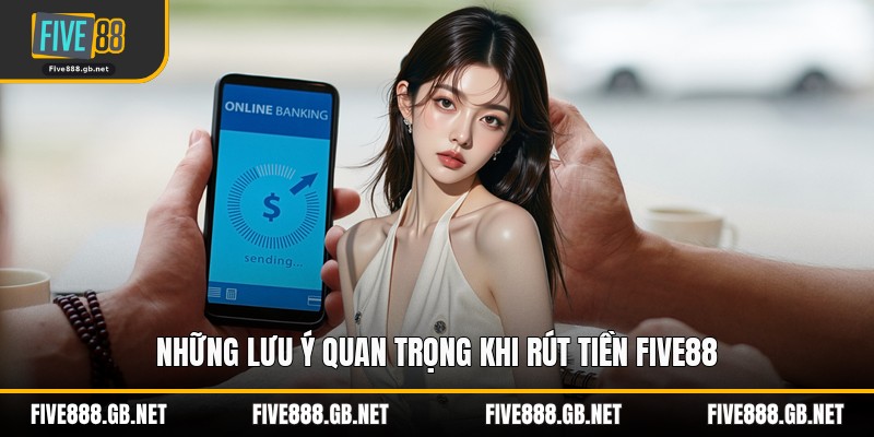Những Lưu Ý Quan Trọng Khi Rút Tiền Five88
