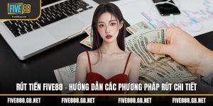 Rút Tiền Five88 - Hướng Dẫn Các Phương Pháp Rút Chi Tiết