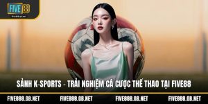 Sảnh K-Sports – Trải Nghiệm Cá Cược Thể Thao Tại Five88