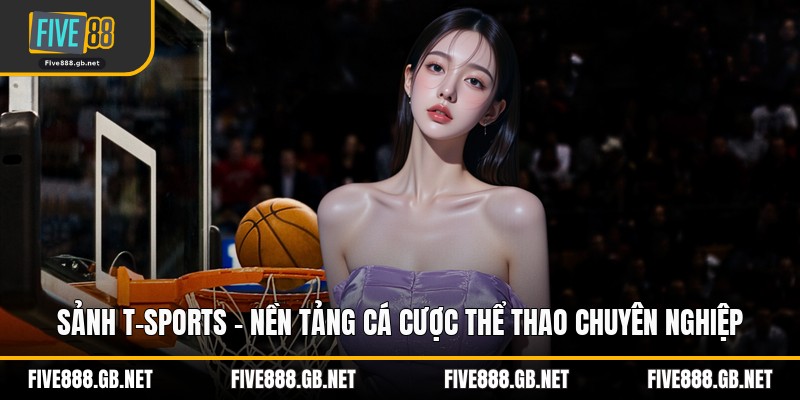 Sảnh T-Sports – Nền Tảng Cá Cược Thể Thao Chuyên Nghiệp