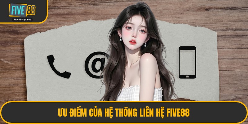 Ưu Điểm Của Hệ Thống Liên Hệ Five88