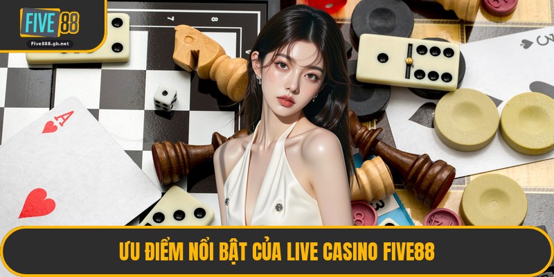 Ưu Điểm Nổi Bật Của Live Casino Five88