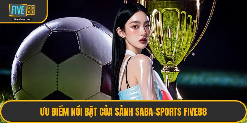 Ưu Điểm Nổi Bật Của Sảnh SaBa-Sports Five88