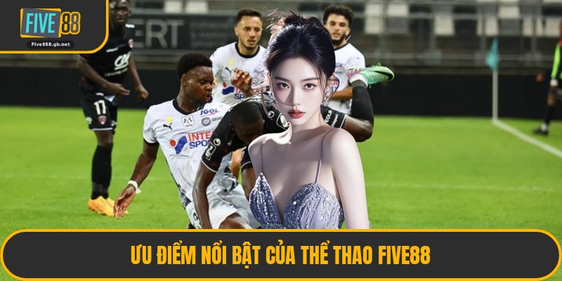 Ưu Điểm Nổi Bật Của Thể Thao Five88